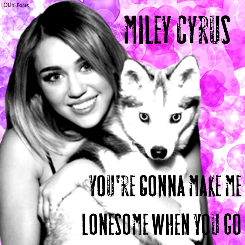 You're Gonna Make Me Lonesome When You Go, Miley Cyrus